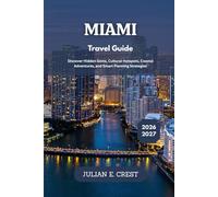 Miami Travel Guide 2026 - 2027: Discover Hidden Gems, Cultural Hotspots, Coastal Adventures, and Smart Planning Strategies