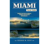 MIAMI Travel guide: Insider Secrets to Culture, Cuisine, and Coastal Adventures.