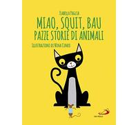 Miao, squit, bau. Pazze storie di animali. Ediz. illustrata