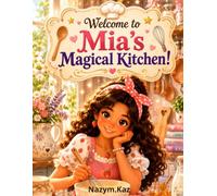 Mia's Magical Kitchen: Fun & Easy Recipes for Kids to Cook, Bake, and Share