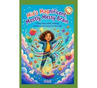 Mia's Magnificent, Mostly Messy Brain: A Story About ADHD, Creativity, Confidence, and Finding Your Own Light.