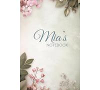 Mia's Notebook: Elegant Floral-Themed Journal for Writing and Notes: A Personalized 6x9 Glossy Notebook with 100 Lined Pages and Floral Interior - A Thoughtful Gift for Girls and Women Named Mia