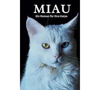 Miau: Meisterwerk der Katzensprache - Ein Roman von Katzen,Geschrieben von einer Katze für Katzen,und ihre Liebhaber