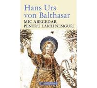Mic abecedar pentru laicii nesiguri - Hans Urs Von Balthasar
