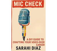 MIC CHECK: A DIY GUIDE TO CRAFTING YOUR VOICE-OVER CAREER