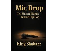 Mic Drop: The Unseen Hands Behind Hip Hop