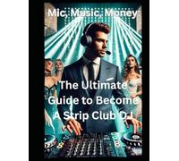 Mic, Music, Money: The Ultimate Guide to Becoming a Strip Club DJ