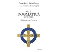 Mica dogmatica vorbita. Dialoguri la cernica - Dumitru Staniloae, M. Costa de Beauregard, Editie in limba romana
