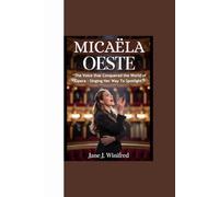 MICAËLA OESTE: “The Voice that Conquered the World of Opera - Singing Her Way To Spotlight"