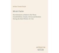 Micah Clarke: His Statement as Made to His Three Grandchildren Joseph, Gervas and Reuben During the Hard Winter of 1734