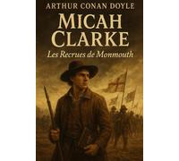 Micah Clarke : Les Recrues de Monmouth: Edition originale et intégrale, incluant une biographie de l’auteur | Arthur Conan Doyle | Épopée historique ... Roman d'aventure, mystère, et destins croisés