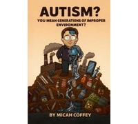 Micah Coffey Autism? You Mean Generations of Improper Environment? (Tascabile)