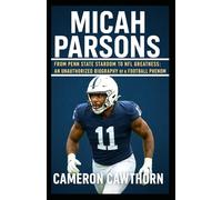 Micah Parsons: From Penn State Stardom to NFL Greatness: An Unauthorized Biography of a Football Phenom