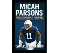 Micah Parsons: From Penn State Stardom to NFL Greatness: An Unauthorized Biography of a Football Phenom