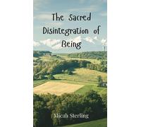 Micah Sterling The Sacred Disintegration of Being (Copertina rigida)