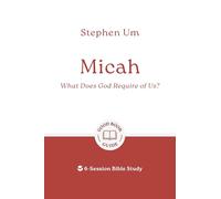 Micah: What Does God Require of Us? 6-Session Bible Study (Easy-to-use Bible-study workbook with discussion questions and Leader’s Guide included, great for small groups)