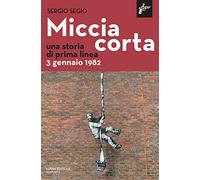 Miccia Corta. Una Storia Di Prima Linea. 3 Gennaio 1982 - Sergio Segio - 2022