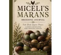 Miceli's Marans Breeding Journal: A Beginner-Friendly guide to Raising, Breeding, and Documenting Your Flock