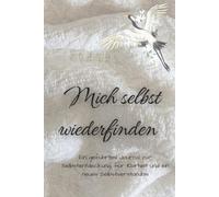Mich selbst wiederfinden - Soft Reset Series: Ein Reflexionsjournal, das Dich dabei unterstützt, Dich selbst wiederzufinden, innere Klarheit zu gewinnen und Deine eigene Identität zu stärken