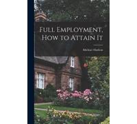 Michael 1889- Hudson Full Employment, How to Attain It (Tascabile)