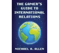 Michael A. Allen The Gamer's Guide to International Relations (Copertina rigida)