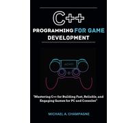 MICHAEL A. CHAM C++ PROGRAMMING FOR GAME DEVELOPMENT: "Mastering C++ (Tascabile)
