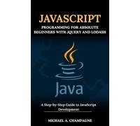 MICHAEL A. CHAM JAVASCRIPT PROGRAMMING FOR ABSOLUTE BEGINNERS WITH J (Tascabile)