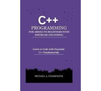 Michael A Champ C++ Programming for Absolute Beginners with Iostream (Tascabile)