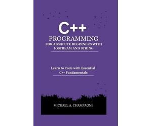 Michael A Champ C++ Programming for Absolute Beginners with Iostream (Tascabile)