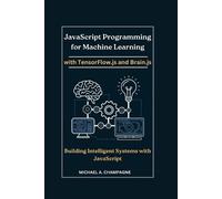 Michael A Champ JavaScript Programming for Machine Learning with Ten (Tascabile)
