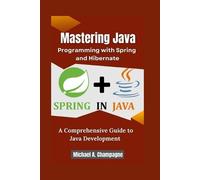 Michael A Champag Mastering Java Programming with Spring and Hiberna (Tascabile)