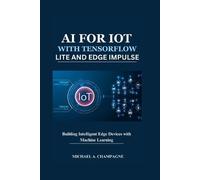 Michael A Champagne AI for Iot with Tensorflow Lite and Edge Impulse (Tascabile)