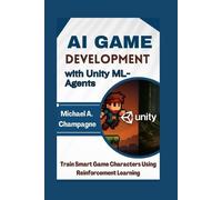 Michael A Champagne AI Game Development with Unity ML-Agents (Tascabile)