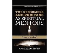 Michael A G Haykin The Reformers and Puritans as Spiritual Mentors (Tascabile)