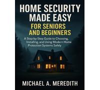 Michael A Meredith Home Security Made Easy for Seniors and Beginners (Tascabile)