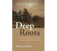 Deep Roots: Toward a Biblical and Theological Framework for Church Planting