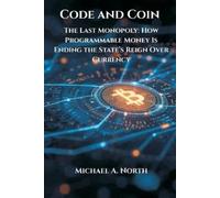 Michael A North Code and Coin- The Last Monopoly: How Programmable M (Tascabile)