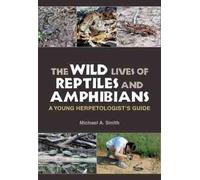 Michael A. Smith The Wild Lives of Reptiles and Amphibians (Tascabile)
