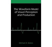 Michael A Stoke The Waveform Model of Vowel Perception and Productio (Tascabile)