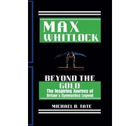Michael B. Tate MAX WHITLOCK: Beyond the Gold The Inspiring Journey (Tascabile)