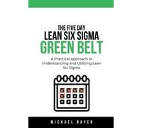 Michael Bayer The 5 Day Lean Six Sigma Green Belt A Practical Approa (Tascabile)