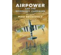 Michael Bechthold Airpower and the Normandy Campaign (Copertina rigida)