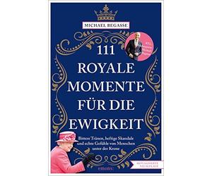 Michael Begasse 111 royale Momente für die Ewigkeit (Tascabile)