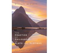 Michael Bennett The Practice of Philosophy in Plato and Plotinus (Tascabile)