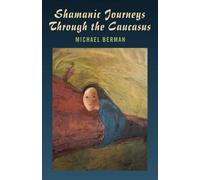 Michael Berman Shamanic Journeys Through the Caucasus (Tascabile)