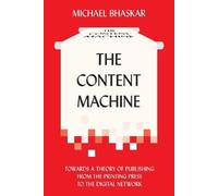 The Content Machine: Towards a Theory of Publishing from the Printing Press to the Digital Network