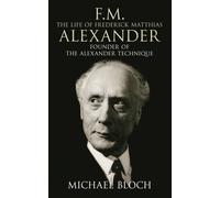 Michael Bloch F.M.: The Life Of Frederick Matthias Alexander (Tascabile)