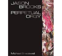 Michael Bracewell Jason Brooks: Perpetual Orgy (Copertina rigida)