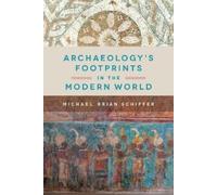 Michael Brian Schiffer Archaeology’s Footprints in the Modern World (Tascabile)