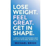 Michael Brigo Lose Weight. Feel Great. Get in Shape. (Tascabile)